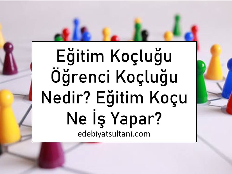 egitim koclugu ogrenci koclugu nedir egitim kocu ne is yapar edebiyat sultani